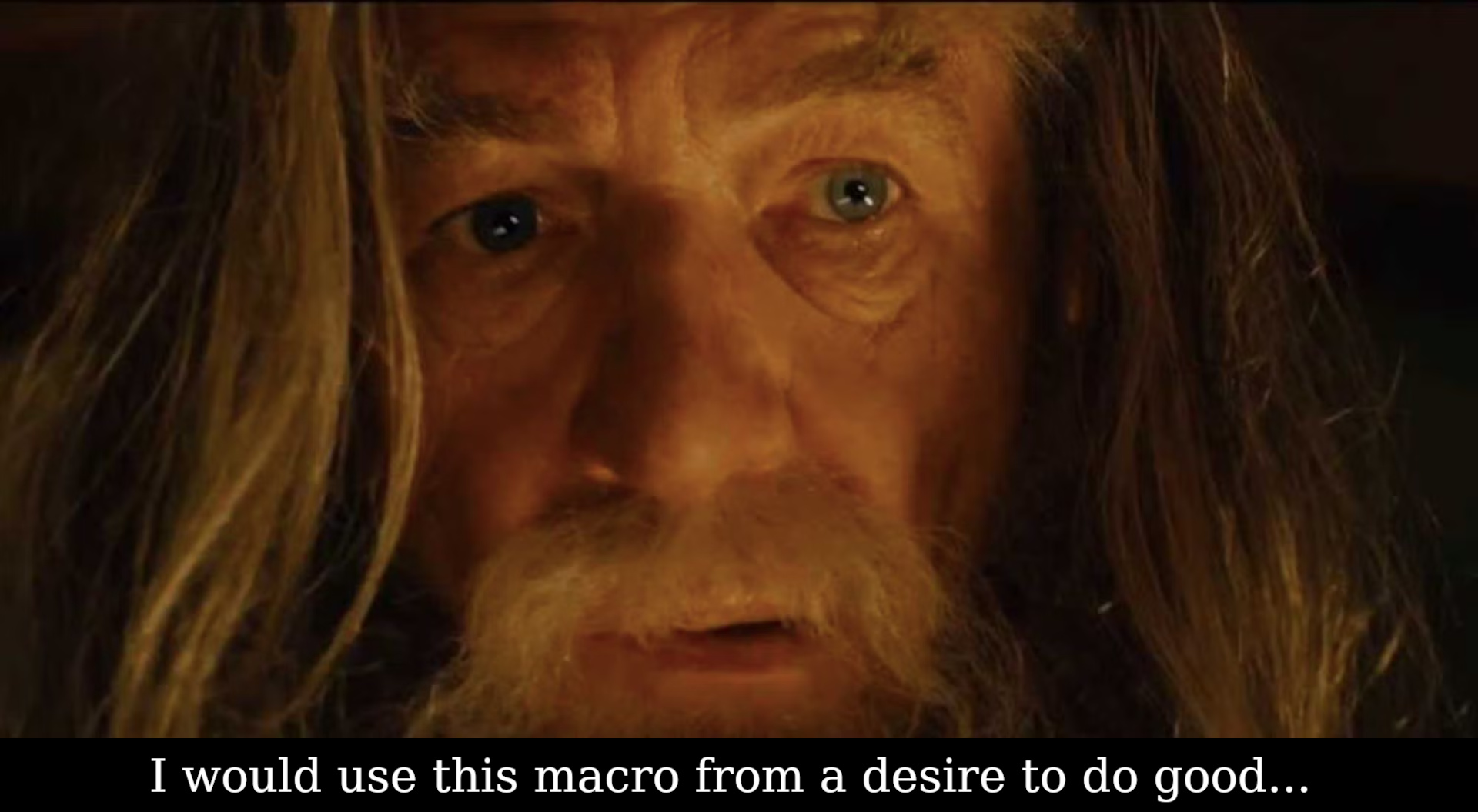 Gandalf saying "I would use this macro from a desire to do good..."